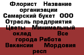 Флорист › Название организации ­ Самарский букет, ООО › Отрасль предприятия ­ Цветы › Минимальный оклад ­ 25 000 - Все города Работа » Вакансии   . Мордовия респ.